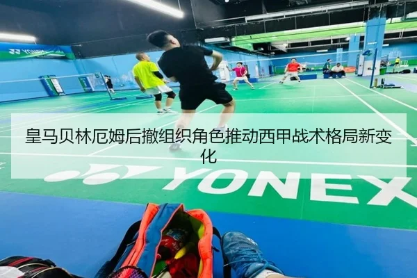 皇马贝林厄姆后撤组织角色推动西甲战术格局新变化
